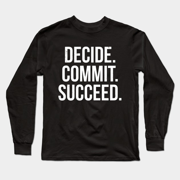 Decide Commit Succeed Motivation Long Sleeve T-Shirt by TShirtWaffle1